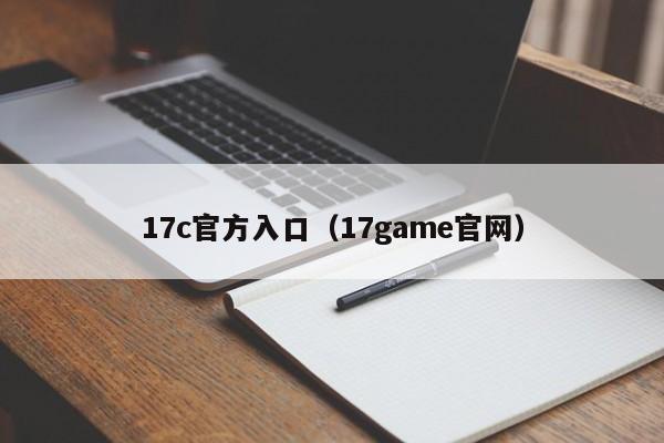 17c官方入口（17game官网）
